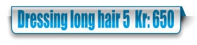 Dressing long hair 5  Kr: 650